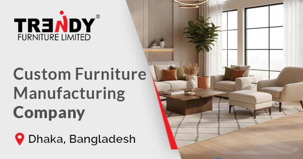 Custom furniture manufacturing company in Dhaka