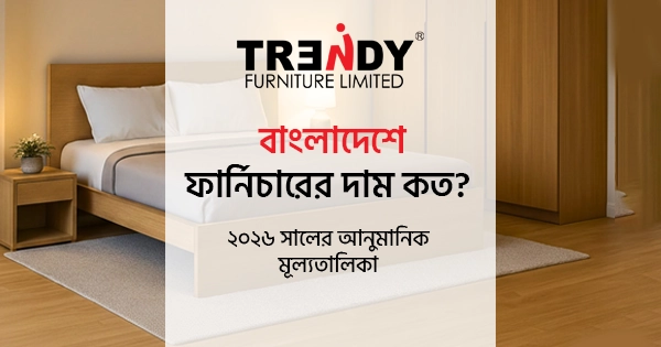 বাংলাদেশে ফার্নিচারের দাম কত? ২০২৬ সালের মূল্যতালিকা